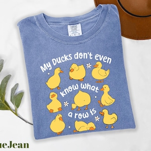 Comfort Colors® My Ducks Don't Even Know What A Row Is Shirt, Funny Duck Shirt, Duck Lover Shirt, Cute Animal Shirt, Funny Meme Shirt