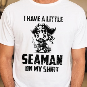 I Have A Little Seaman On My Shirt, Weird T-shirt, Meme Sweatshirt, Funny Tee, Sarcastic Shirt, Offensive Inappropriate Adult Humor Crewneck
